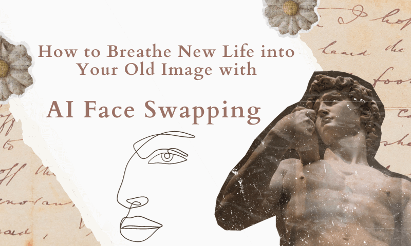 How to Breathe New Life into Your Old Image with AI Face Swapping