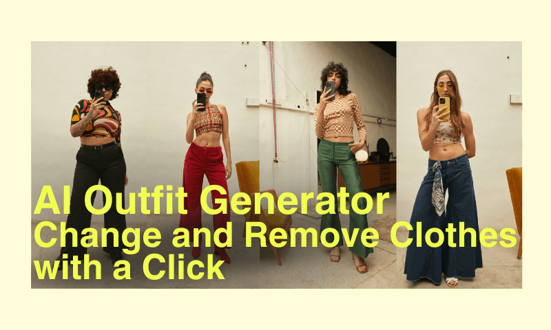AI Outfit Generator: Change and Remove Clothes with a Click